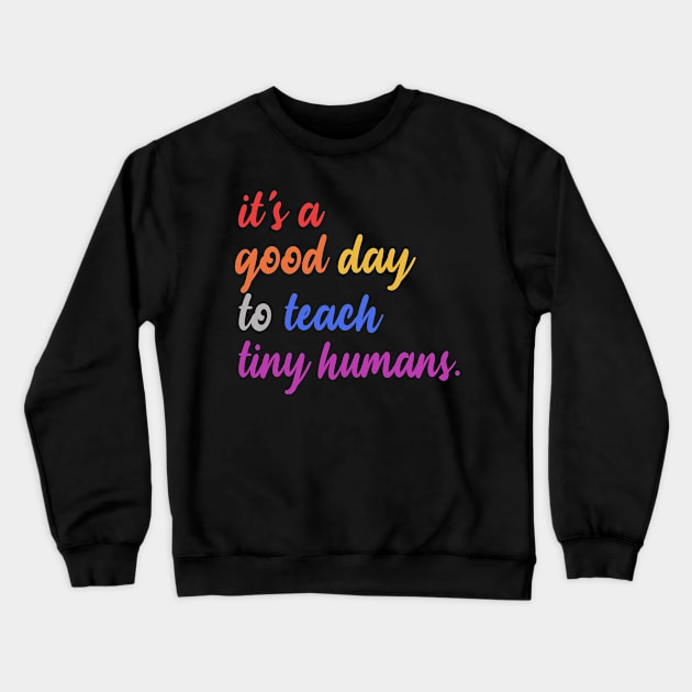 It's A Good Day To Teach Tiny Humans Crewneck Sweatshirt by raeex